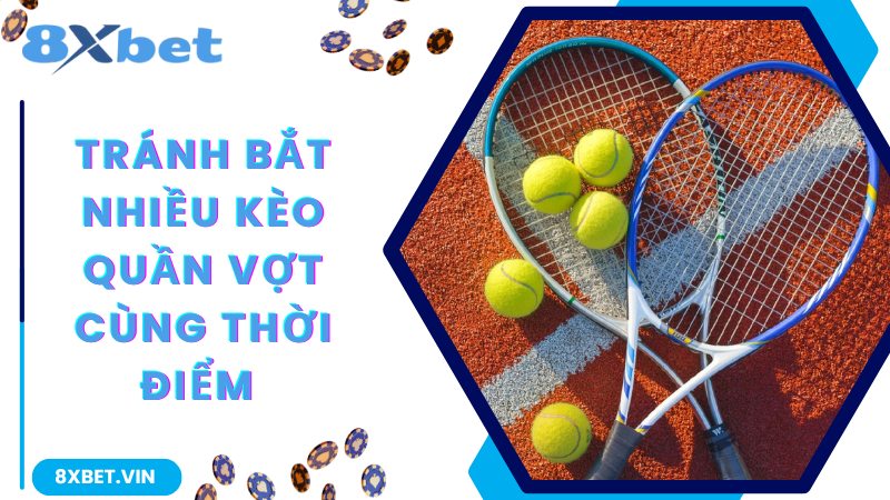 Tránh bắt nhiều kèo Quần Vợt cùng thời điểm